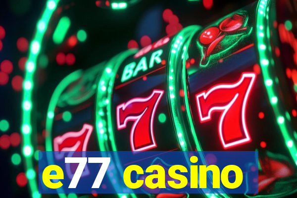 e77 casino