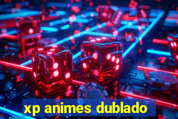 xp animes dublado