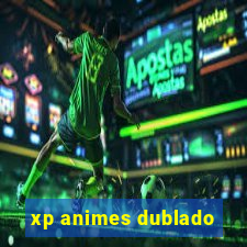 xp animes dublado