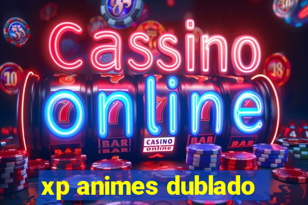 xp animes dublado