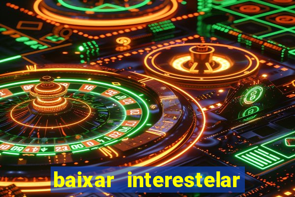 baixar interestelar filme completo dublado