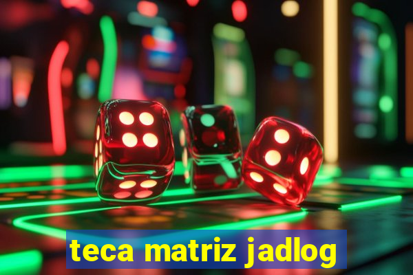 teca matriz jadlog