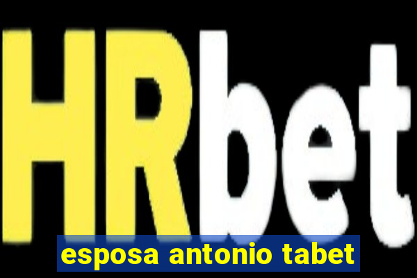 esposa antonio tabet