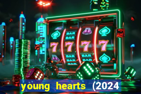 young hearts (2024 assistir online gratis)