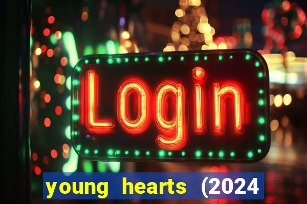 young hearts (2024 assistir online gratis)