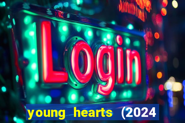 young hearts (2024 assistir online gratis)