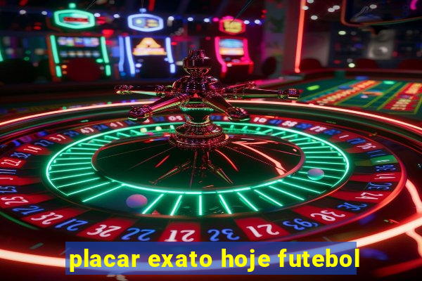 placar exato hoje futebol