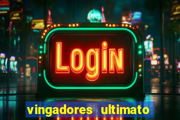 vingadores ultimato completo dublado gratis