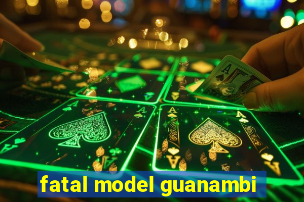 fatal model guanambi