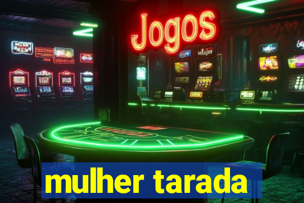 mulher tarada