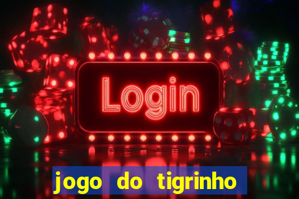 jogo do tigrinho que ganha dinheiro no cadastro