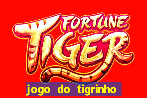 jogo do tigrinho que ganha dinheiro no cadastro