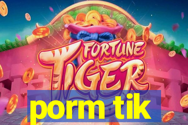 porm tik