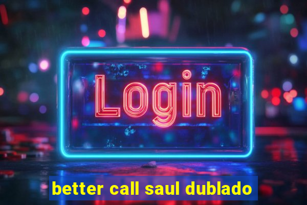 better call saul dublado