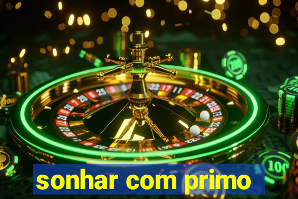 sonhar com primo