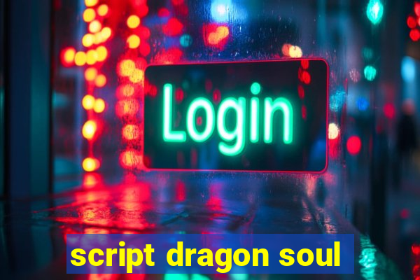 script dragon soul