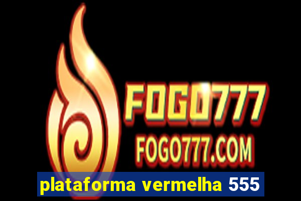 plataforma vermelha 555