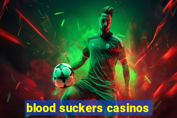 blood suckers casinos