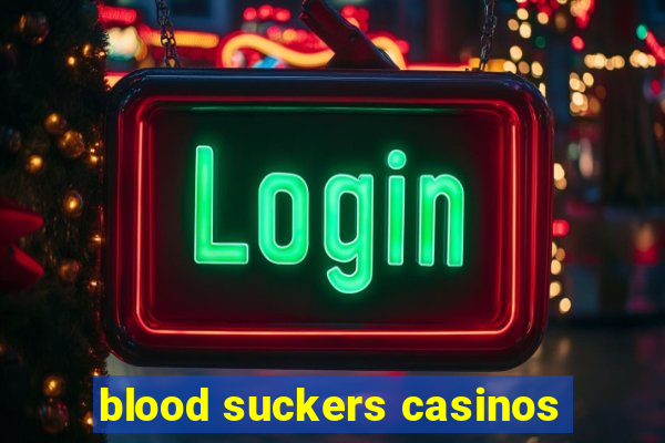 blood suckers casinos