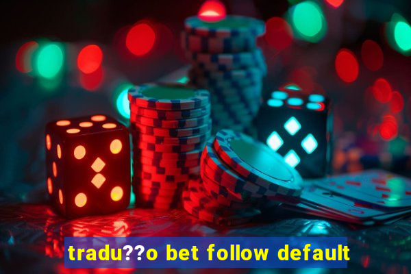 tradu??o bet follow default