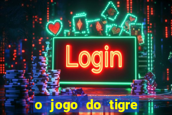 o jogo do tigre da dinheiro