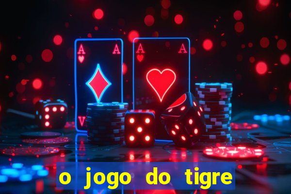 o jogo do tigre da dinheiro