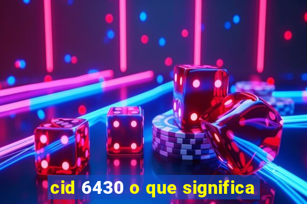 cid 6430 o que significa