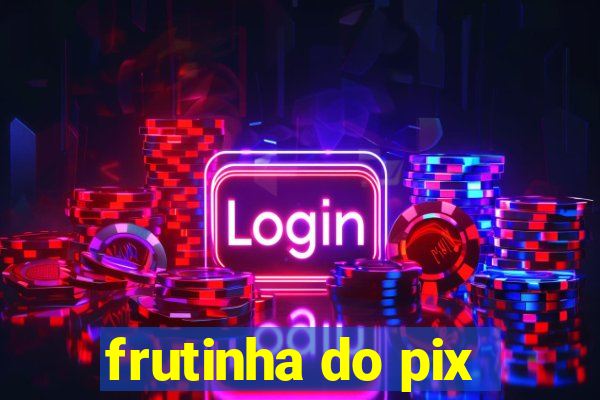 frutinha do pix