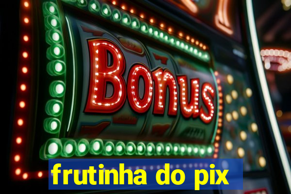 frutinha do pix