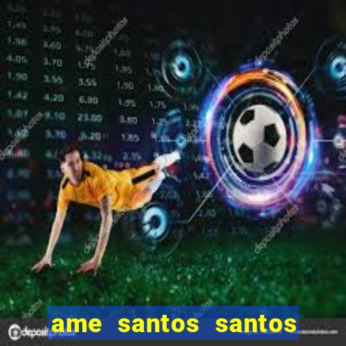 ame santos santos - sp