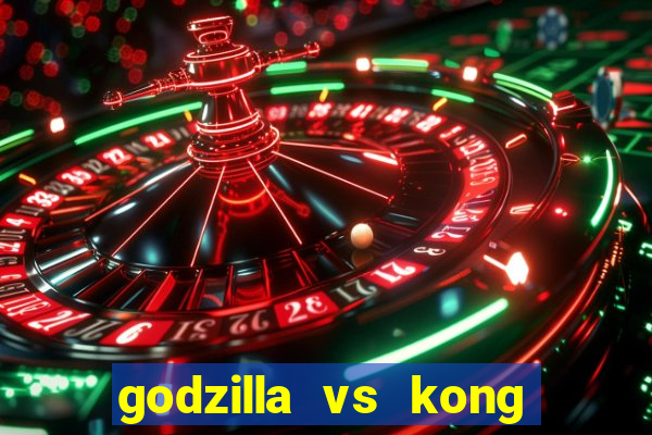 godzilla vs kong filme completo dublado topflix