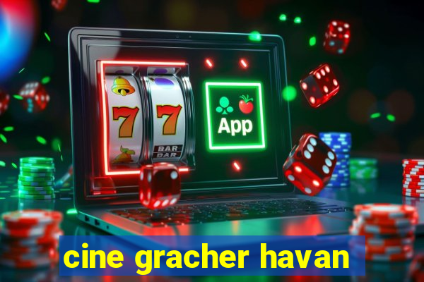 cine gracher havan