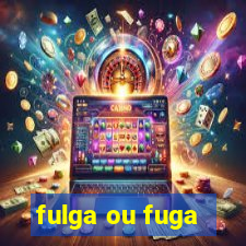 fulga ou fuga