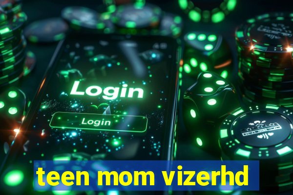 teen mom vizerhd