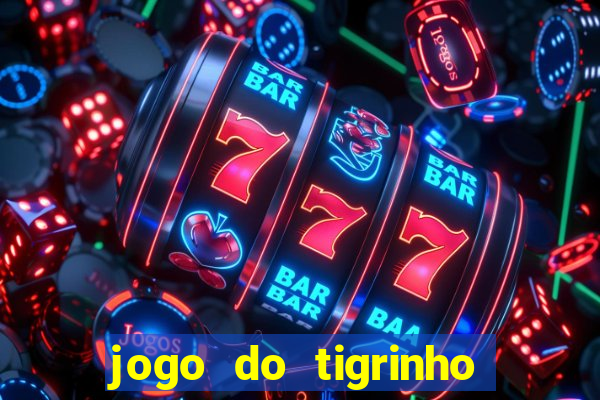 jogo do tigrinho ganha dinheiro mesmo