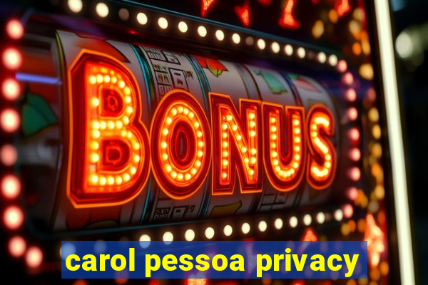 carol pessoa privacy