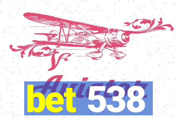 bet 538