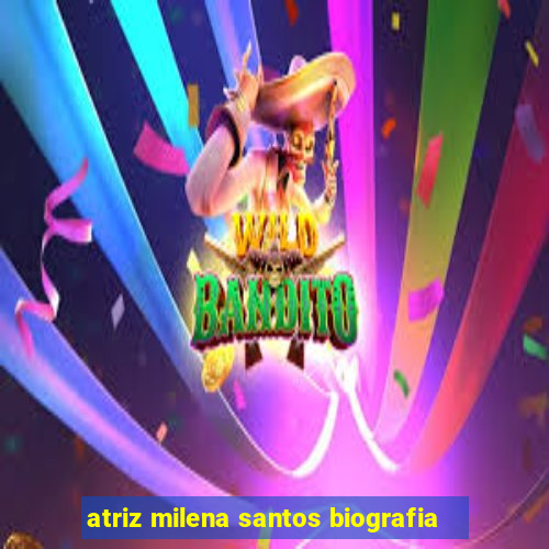 atriz milena santos biografia