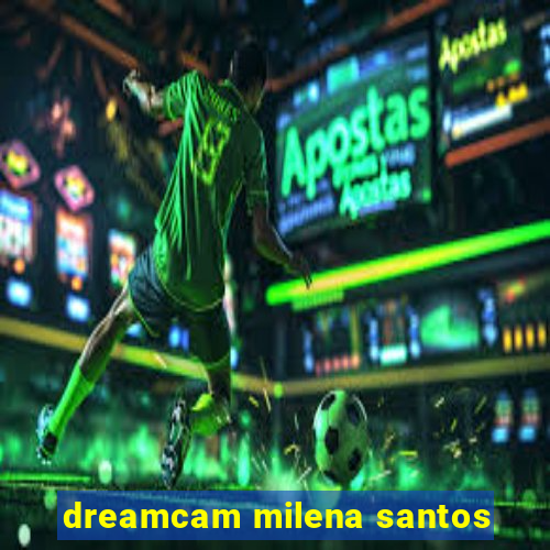 dreamcam milena santos