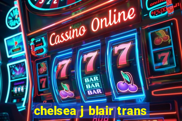 chelsea j blair trans