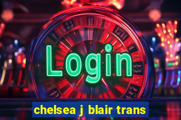 chelsea j blair trans