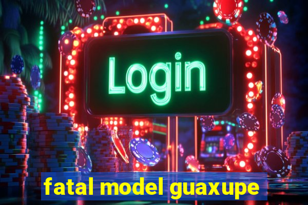 fatal model guaxupe