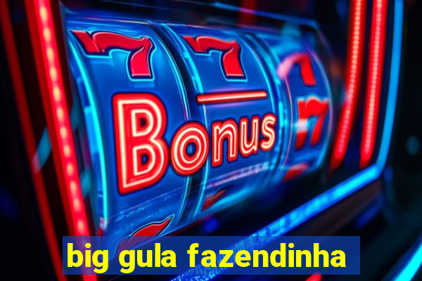 big gula fazendinha