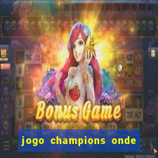 jogo champions onde vai passar