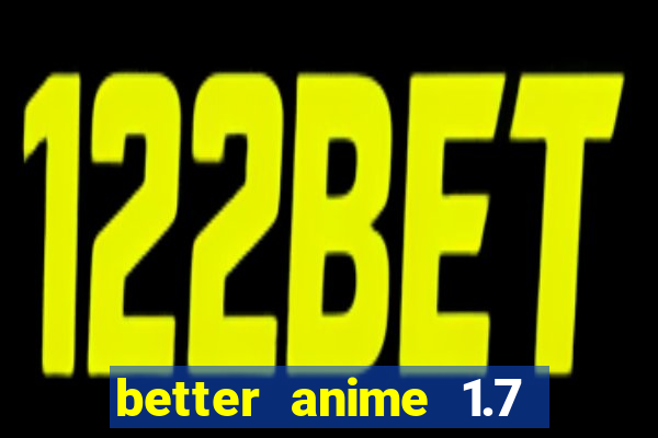 better anime 1.7 apk download