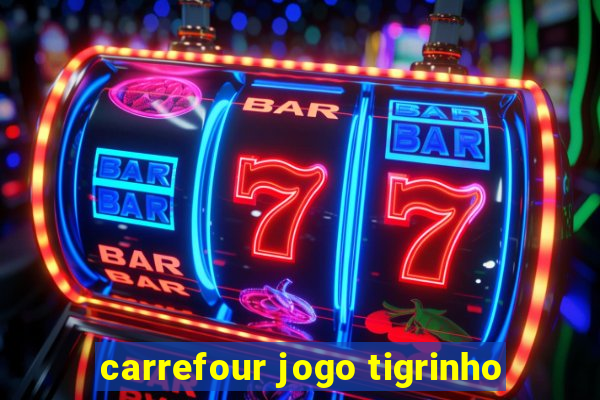 carrefour jogo tigrinho