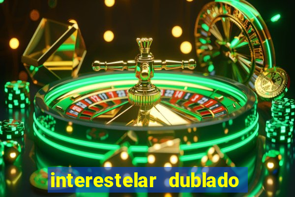 interestelar dublado 4k interestelar filme completo dublado