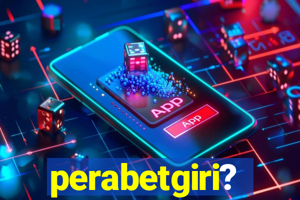 perabetgiri?