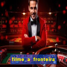 filme a fronteira 2007 completo dublado