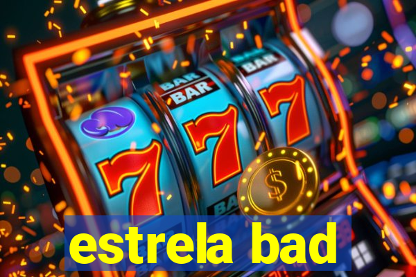 estrela bad